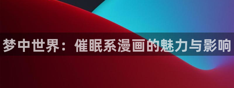 jj韩漫漫画：梦中世界：催眠系漫画的魅力与影响