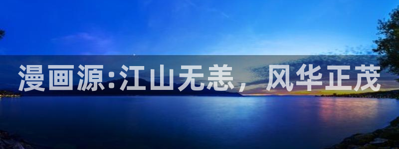 韩漫漫画sss：漫画源:江山无恙，风华正茂