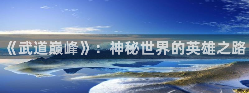 韩漫漫画无删减网站：《武道巅峰》：神秘世界的英雄之路